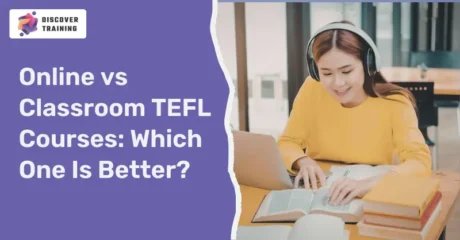 Online vs Classroom TEFL Courses: Which One Is Better?