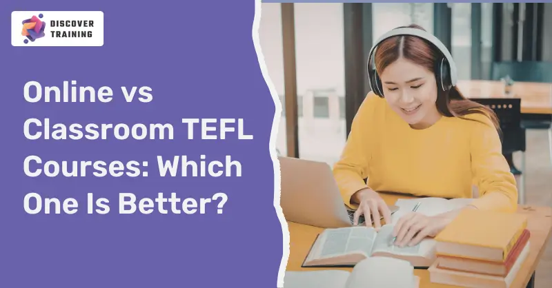 Online vs Classroom TEFL Courses: Which One Is Better?