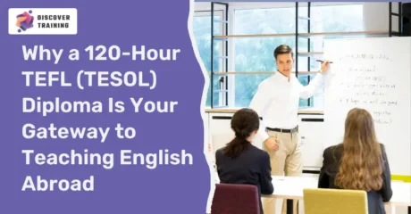 Why a 120-Hour TEFL (TESOL) Diploma Is Your Gateway to Teaching English Abroad