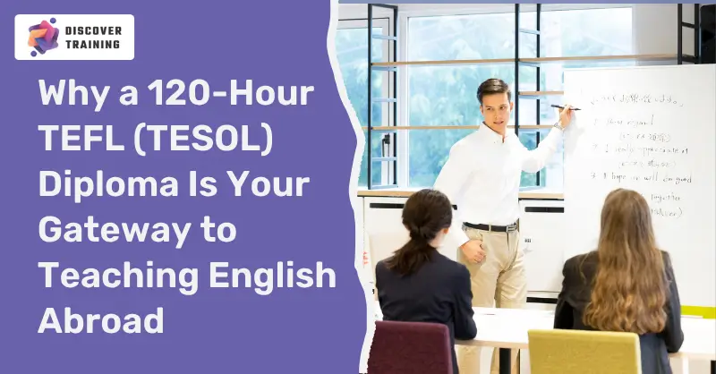 Why a 120-Hour TEFL (TESOL) Diploma Is Your Gateway to Teaching English Abroad