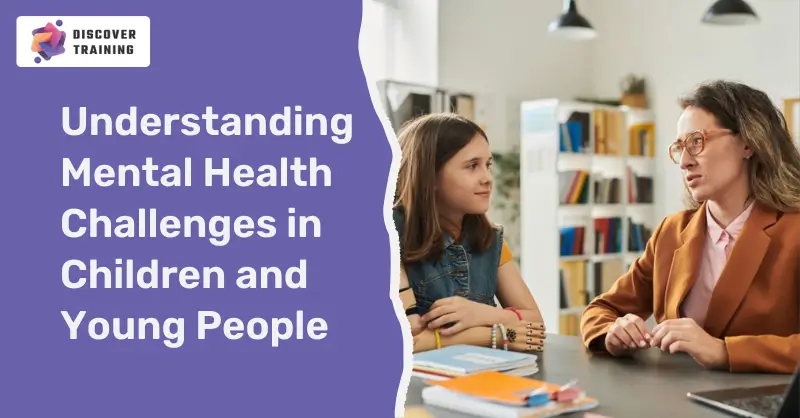 Understanding Mental Health Challenges in Children and Young People