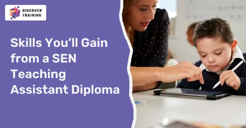 Skills You’ll Gain from a SEN Teaching Assistant Diploma